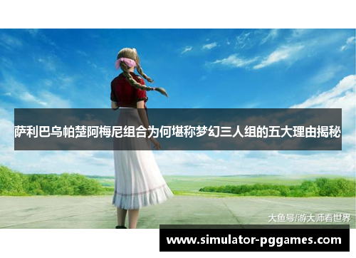 萨利巴乌帕楚阿梅尼组合为何堪称梦幻三人组的五大理由揭秘