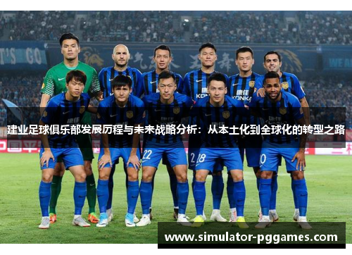 建业足球俱乐部发展历程与未来战略分析：从本土化到全球化的转型之路