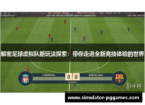 解密足球虚拟队新玩法探索：带你走进全新竞技体验的世界