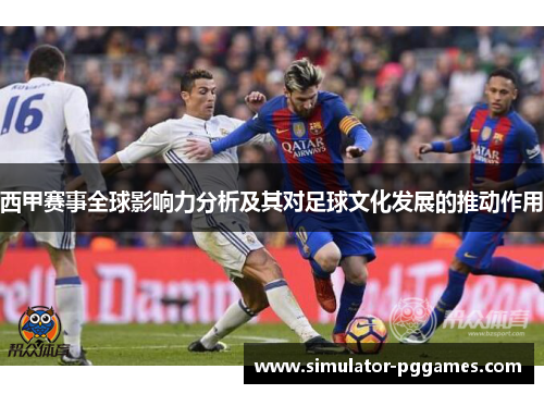 西甲赛事全球影响力分析及其对足球文化发展的推动作用