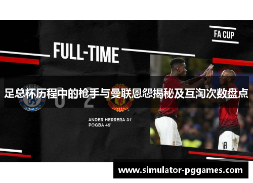 足总杯历程中的枪手与曼联恩怨揭秘及互淘次数盘点