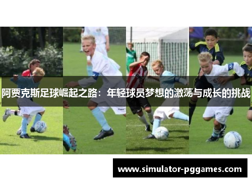 阿贾克斯足球崛起之路：年轻球员梦想的激荡与成长的挑战