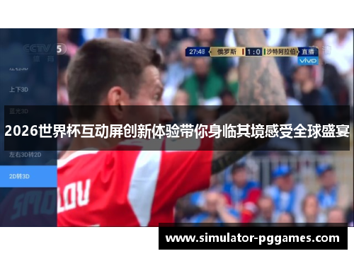 2026世界杯互动屏创新体验带你身临其境感受全球盛宴